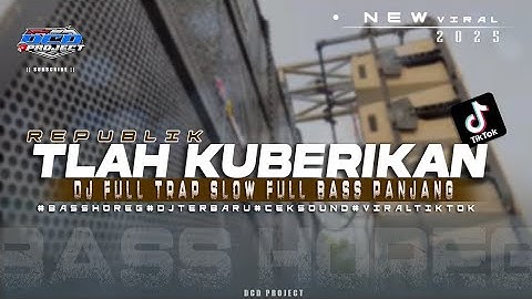 DJ TRAP TLAH KUBERIKAN - REPUBLIK•SLOW TRAP INDO TERBARU FULL BASS PANJANG || DCD PROJECT