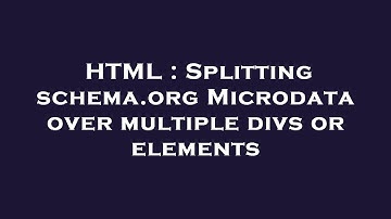 HTML : Splitting schema.org Microdata over multiple divs or elements