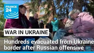 Hundreds evacuated from Ukraine border after Russian offensive • FRANCE 24 English