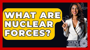 What Are Nuclear Forces? - Science Through Time