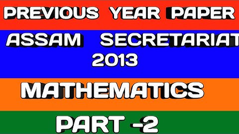 PREVIOUS YEAR PAPER OF ASSAM SECRETARIAT 2013 ( MATHEMATICS ) PART 2