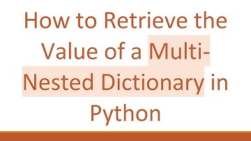 How to Retrieve the Value of a Multi-Nested Dictionary in Python