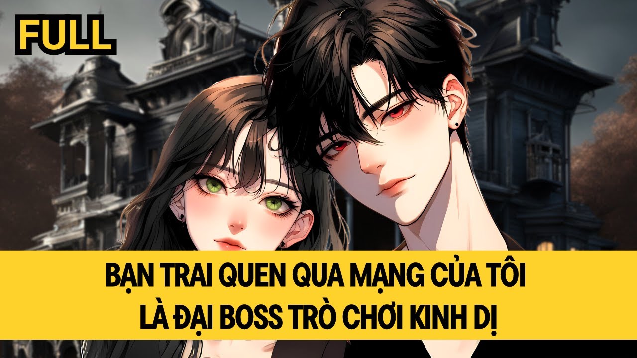 [FULL REVIEW] BẠN TRAI QUEN QUA MẠNG CỦA TÔI LÀ ĐẠI BOSS TRÒ CHƠI KINH DỊ