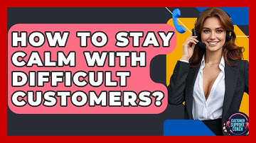 How To Stay Calm With Difficult Customers? - Customer Support Coach