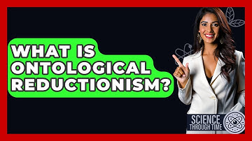 What Is Ontological Reductionism? - Science Through Time