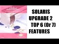 Top 6 (or 7) Features of the Solaris 2 upgrade!