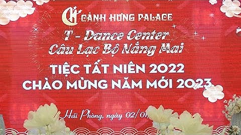 TIỆC TẤT NIÊN 2022 - CHÀO MỪNG NĂM 2023 - CLB KHIÊU VŨ : T - DANCE CENTER & CLB NẮNG BAN MAI.