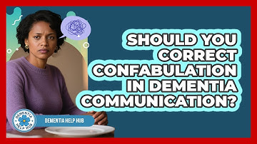 Should You Correct Confabulation In Dementia Communication? - Dementia Help Hub