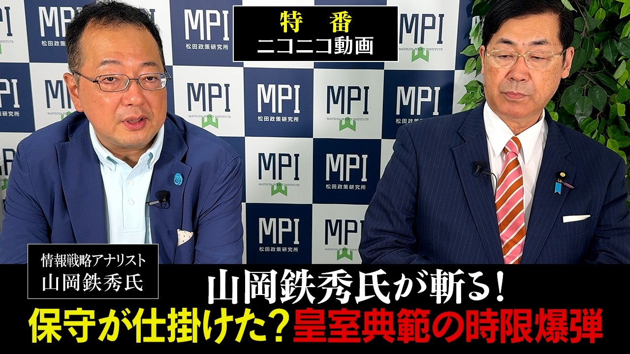 【松】特番「山岡鉄秀氏が斬る！保守が仕掛けた？皇室典範の時限爆弾」参議院議員、松田政策研究所代表　松田学　×　情報戦略アナリスト　山岡鉄秀氏