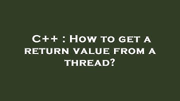 C++ : How to get a return value from a thread?
