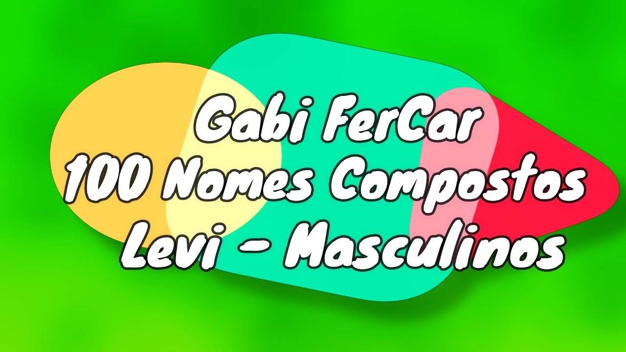 100 NOMES COMPOSTOS MASCULINOS PARA LEVI - [NOMES COMPOSTOS] - YouTube