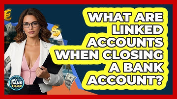 What Are Linked Accounts When Closing A Bank Account? - Ask Your Bank Teller