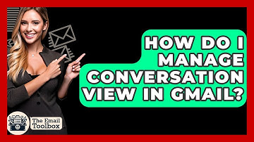 How Do I Manage Conversation View In Gmail? - TheEmailToolbox.com