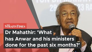 Dr Mahathir: 'What have Anwar and his ministers done for the past six months?'