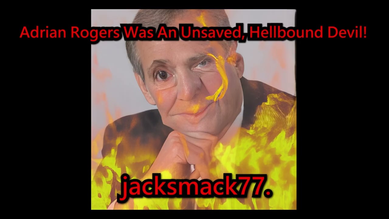 Adrian Rogers Was An Unsaved, Hellbound Devil!