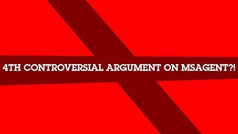4TH CONTROVERSIAL ARGUMENT ON MSAGENT?!