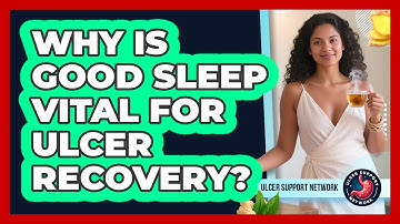 Why Is Good Sleep Vital For Ulcer Recovery? - Ulcer Support Network