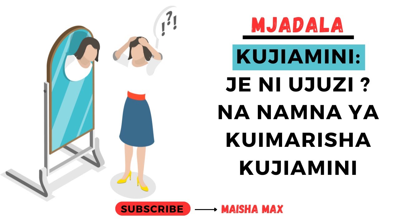 MJADALA: JE KUJIAMINI NI UJUZI NA NJIA ZA KUIMARISHA KUJIAMINI