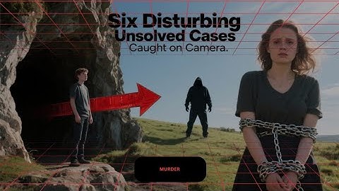 6 Disturbing Unsolved Cases Caught on Camera