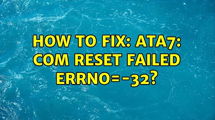 Ubuntu: How to fix: ata7: com reset failed errno=-32?