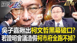 吳子嘉揪出「柯文哲黑幕破口」說謊還死鴨子嘴硬？！若證明會議造假「柯市府全跑不掉」驚呆寶傑？！ -【關鍵時刻】 劉寶傑