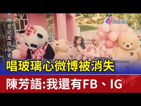 唱玻璃心微博被消失陳芳語:我還有FB.IG