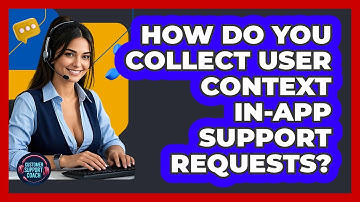 How Do You Collect User Context In-app Support Requests? - Customer Support Coach