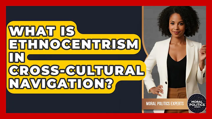 What Is Ethnocentrism In Cross-cultural Navigation? - Moral Politics Experts