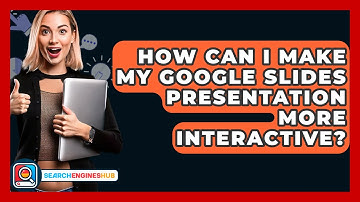 How Can I Make My Google Slides Presentation More Interactive? - SearchEnginesHub.com