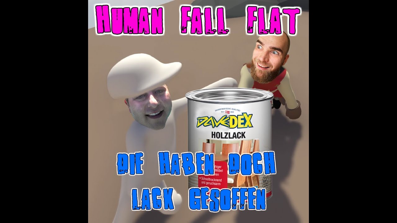 Ja Die Haben Alle Lack Gesoffen DIE HABEN doch LACK GESOFFENc^_^o... HUMAN FALL FLATc^_^o