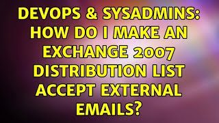 DevOps & SysAdmins: How do I make an Exchange 2007 distribution list accept external emails?