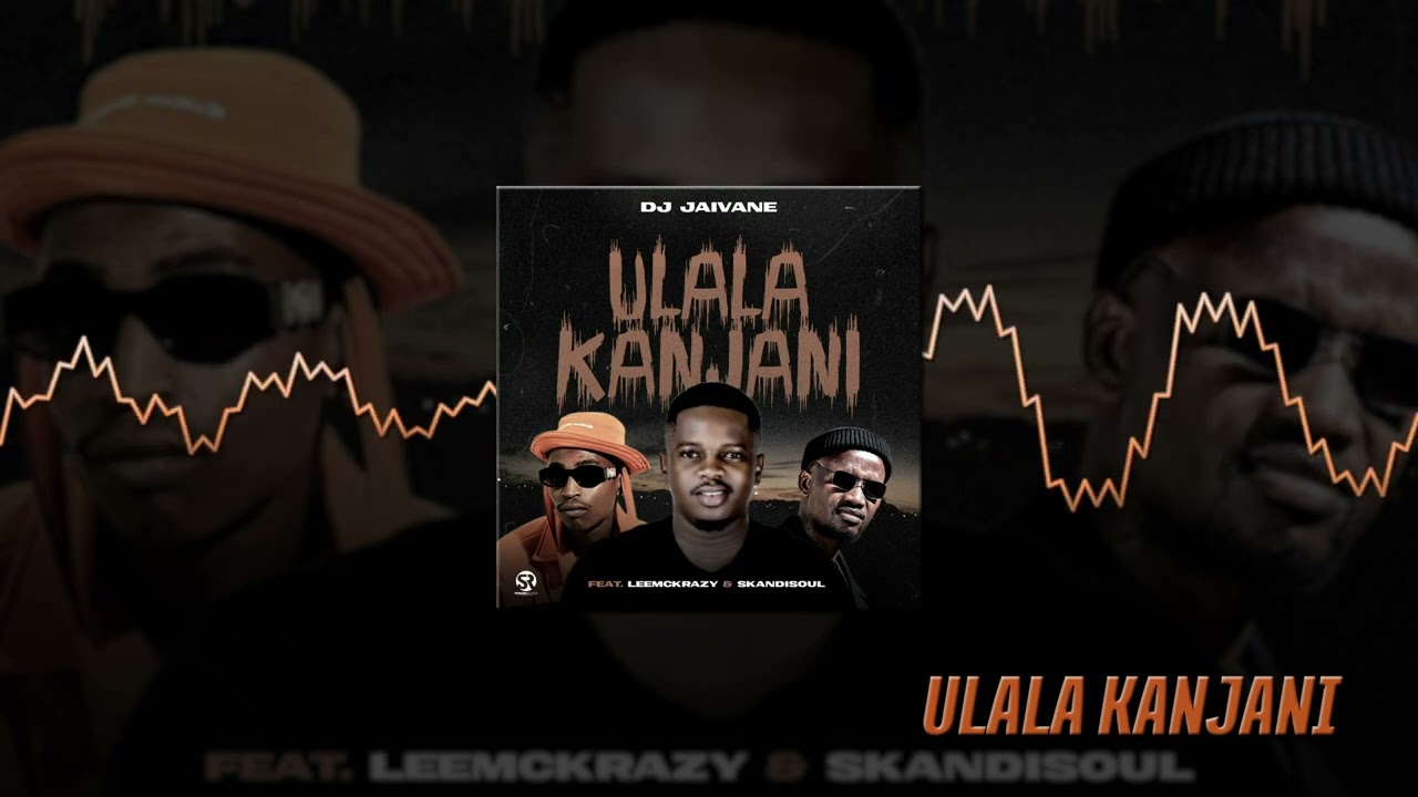 DJ Jaivane  uLala Kanjani ft LeeMckrazy and Skandisoul Audio Visual