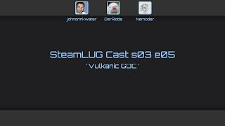 SteamLUG Cast s03e05 ‐ Vulkanic GDC