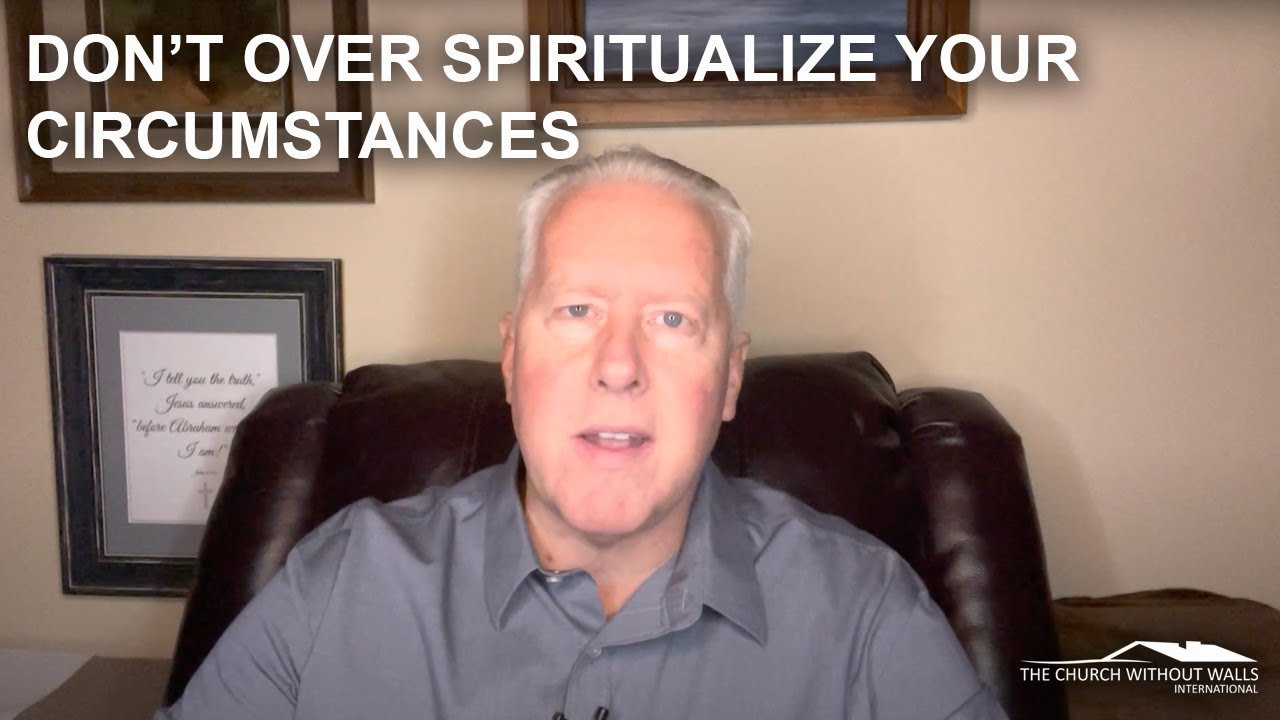 Don’t over spiritualize your circumstances