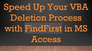 Speed Up Your VBA Deletion Process with FindFirst in MS Access