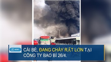TIỀN GIANG, ĐANG CHÁY RẤT LỚN TẠI CÔNG TY BAO BÌ 26/4.