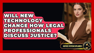 Will New Technology Change How Legal Professionals Discuss Justice? - Justice System Explained