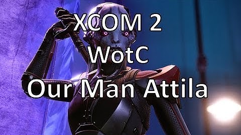 XCOM2 - WotC - Our Man Attila - Episode 20