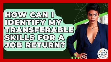How Can I Identify My Transferable Skills For A Job Return? - Job Success Network