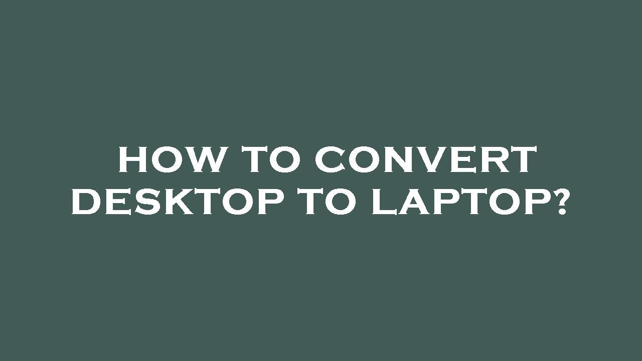 How to convert desktop to laptop? YouTube