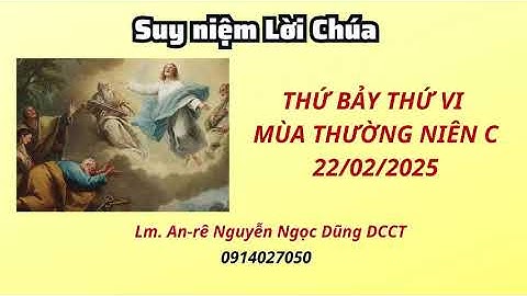 Suy niệm Lời Chúa thứ bảy tuần thứ VI mùa thường niên C 21/02/2025 | Lm. Anrê Nguyễn Ngọc Dũng DCCT