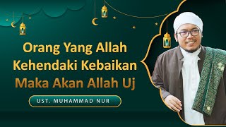 Orang Yang Allah Kehendaki Kebaikan Maka Akan Allah Uji   Alustadz Muhammad Nur