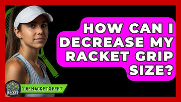 How Can I Decrease My Racket Grip Size? - The Racket Xpert