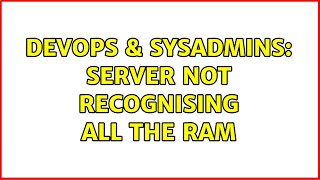 DevOps & SysAdmins: server not recognising all the ram (5 Solutions!!)