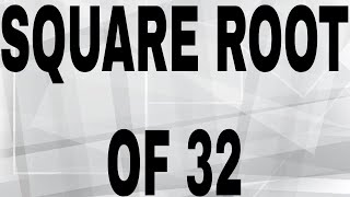 SQUARE ROOT OF 32