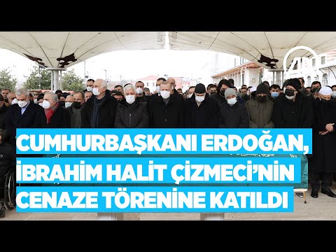 Cumhurbaşkanı Erdoğan, İbrahim Halit Çizmeci’nin cenaze törenine katıldı