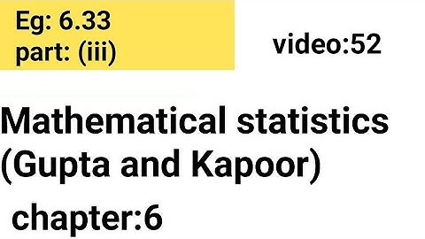 Example:6.33/part:(iii) /Chapter: 6 /Mathematical statistics (Gupta and Kapoor)/ISS Study.