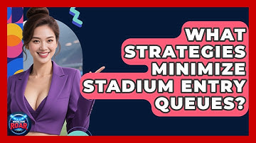 What Strategies Minimize Stadium Entry Queues? - Where the Fans Roar