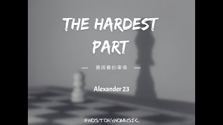 Alexander 23 - The Hardest Part 最困難的事情 ｜我想隨著年紀漸長，最困難的部分。是有些你愛的人，他們並不能長久的停留。 ｜ 中英動態歌詞 Lyrics