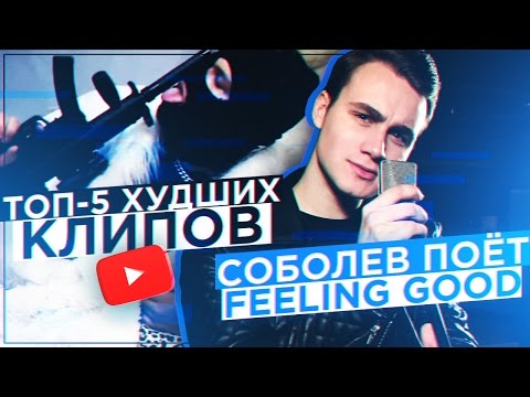 видео: ХУДШИЕ КЛИПЫ БЛОГЕРОВ / Соболев поёт FEELING GOOD [ТОП-5]